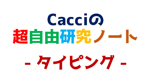 Cacciの超自由研究ノート-タイピング
